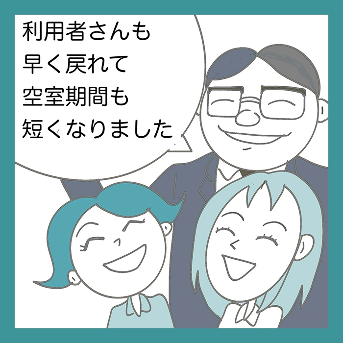 利用者さんも早く戻れて空室期間も短くなりました